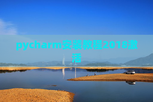 pycharm安装教程2018激活 pycharm安装教程2018激活